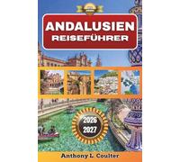 ANDALUSIEN REISEFÜHRER 2026-2027: Entdecken Sie Sevilla, Granada und Málaga unbesorgt - flexible Reiserouten, historische Sehenswürdigkeiten, Spartipps und Insider-Informationen für Erstbesucher