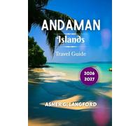 Andaman Islands Travel Guide 2026 - 2027: Discover India’s Tropical Wonderland, the Best Beaches, Thrilling Adventures, and Local Secrets