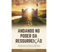 Andando No Poder Da Ressurreição: Devocional de 50 dias da Páscoa ao Pentecostes para Renovação Diária