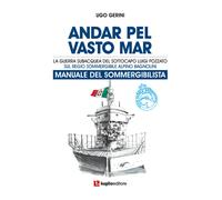 Andar pel vasto mar. Manuale del sommergibilista. La guerra subacquea del Sottocapo Luigi Pozzato sul Regio Sommergibile Alpino Bagnolini
