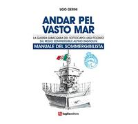 Andar pel vasto mar. Manuale del sommergibilista. La guerra subacquea del Sottocapo Luigi Pozzato sul Regio Sommergibile Alpino Bagnolini