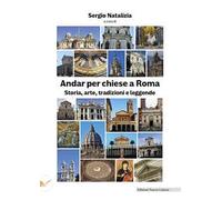 Andar per chiese a Roma. Storia, arte, tradizioni e leggende