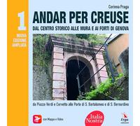 Andar per creuse. Dal centro storico alle mura e ai forti di Genova. Nuova ediz. Con materiali multimediali. Da piazze Verdi e Corvetto verso le Porte di S. Bartolomeo e di S. Bernardino (Vol. 1)