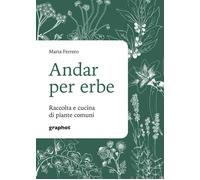 Andar per erbe. Raccolta e cucina di piante comuni - [Graphot]