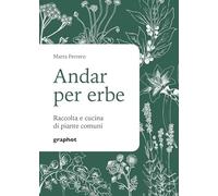 Andar per erbe. Raccolta e cucina di piante comuni. Nuova ediz.