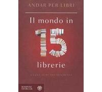 Andar per libri. Il mondo in 15 librerie