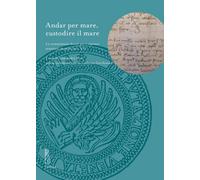 Andar per mare, custodire il mare. Le commissioni ducali