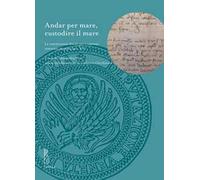 Andar per mare, custodire il mare. Le commissioni ducali per i capitani veneziani di galea (sec. XV)