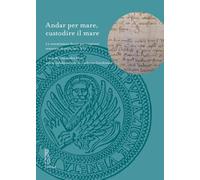 Andar per mare, custodire il mare. Le commissioni ducali per i capitani veneziani di galea (sec. XV)