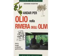 Andar per olio nella riviera degli olivi. Storia, luoghi, produttori, gastronomia