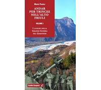Andar per trincee nell'alto Friuli. Vol. 1 - Pascoli Marco