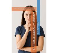ANDARE A ESCORT? PERCHÉ SÌ!: Guida completa alla consapevolezza, alla sicurezza e alla psicologia dell’intimità professionale