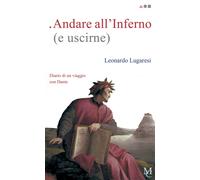 Andare all'Inferno (e uscirne). Diario di un viaggio con Dante -