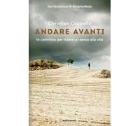 9788804683568 Andare avanti. In cammino per ridare un senso alla vita - Christia