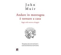 Andare in montagna è tornare a casa. Saggi sulla natura selvaggia