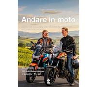 Andare in moto: Il libro per chi inizia, per chi torna in sella e per chi prende la patente