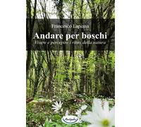 Libri Francesco Lapiana - Andare Per Boschi. Vivere E Percepire I Ritmi Della Na