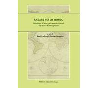 Andare per lo mondo. Antologia di viaggi attraverso i secoli tra realtà e immaginario