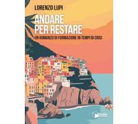Andare per restare. Un romanzo di formazione in tempi di crisi
