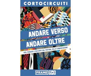 ANDARE VERSO - ANDARE OLTRE: Idee, pensieri e racconti dal Festival della Comunicazione