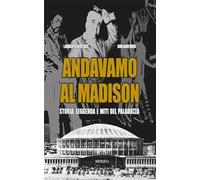 Andavamo al Madison. Storia, leggenda e miti del Paladozza