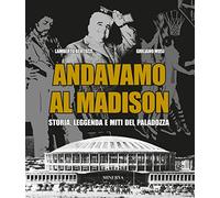 Andavamo al Madison. Storia, leggenda e miti del Paladozza