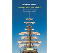 Andavano per mare. Scoperte, naufragi e sogni dei naviganti itali