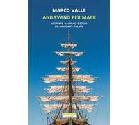 Andavano per mare. Scoperte, naufragi e sogni dei naviganti italiani