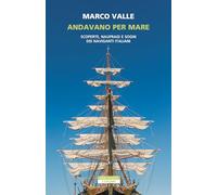 Andavano per mare. Scoperte, naufragi e sogni dei naviganti italiani
