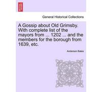 Anderson Bates A Gossip about Old Grimsby. with Complete List of the (Tascabile)