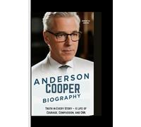ANDERSON COOPER BIOGRAPHY: Truth in Every Story - A Life of Courage, Compassion, and CNN.