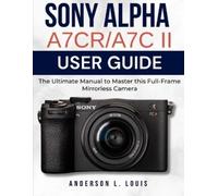 Anderson L. Louis Anderson L Louis Sony Alpha A7CR/A7C II User Guide (Tascabile)