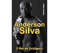 Anderson Silva: O Rei do Octógono