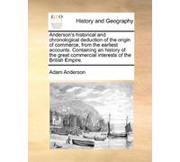 Anderson's historical and chronological deduction of the origin of commerce, from the earliest accounts. Containing an history of the great commercial interests of the British Empire.