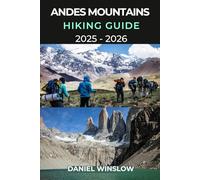 ANDES MOUNTAINS HIKING GUIDE 2025 - 2026: Your Complete Trekking Companion Through South America’s Legendary Mountain Range
