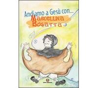 Andiamo a Gesù con ... Marcellina Bosatta. Ediz. illustrata