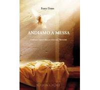 Andiamo a messa. Parole e gesti della cena del Signore