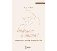 Andiamo a nanna? Un viaggio tra emozioni, bisogni e scienza - Giorgis Alma