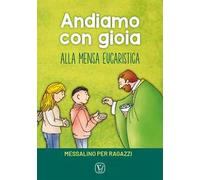 Andiamo con gioia alla mensa eucaristica. Messalino per ragazzi