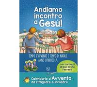 Andiamo incontro a Gesù! Tempo d'Avvento e tempo di Natale anno liturgico A