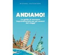 ANDIAMO!: La guida al successo imprenditoriale per gli am❤️nti dei viaggi