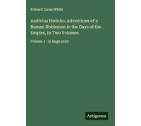 Andivius Hedulio; Adventures of a Roman Nobleman in the Days of the Empire, In Two Volumes: Volume 1 - in large print