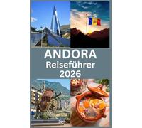 ANDORA Reiseführer 2026: Verborgene Schätze, Lokale Kultur und Unvergessliche Abenteuer im Herzen der Pyrenäen
