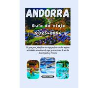 ANDORRA GUÍA DE VIAJE 2025-2026: Tu guía para planificar tu viaje perfecto con las mejores actividades, estaciones de esquí y excursiones de un día desde España y Francia