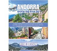 ANDORRA GUÍA DE VIAJE 2026: Tu guía completa de las estaciones de esquí de Andorra, sus maravillas naturales, aventuras al aire libre y mucho más: vive la experiencia como un local