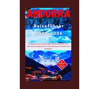 ANDORRA Reiseführer 2025-2026: Ihr Handbuch zur Planung Ihrer perfekten Reise mit Top-Aktivitäten, Skigebieten und Tagesausflügen aus Spanien und Frankreich