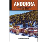 ANDORRA TRAVEL GUIDE 2025-2026: A Complete Guide to Mountain Adventures, Hidden Valleys, and Cultural Treasures
