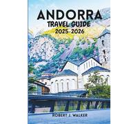 ANDORRA TRAVEL GUIDE 2025-2026: A Comprehensive Guide to Towns, Mountains, Trails, Culture, Food, and Year-Round Travel