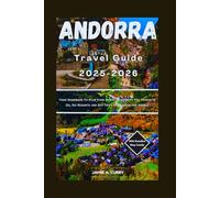 ANDORRA TRAVEL GUIDE 2025-2026: Your Handbook To Plan Your Perfect Trip With Top Things to Do, Ski Resorts and Day Trips from Spain and France