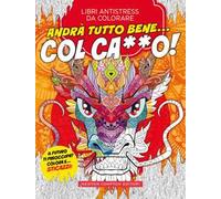 Andrà tutto bene... Col ca**o! Libri antistress da colorare